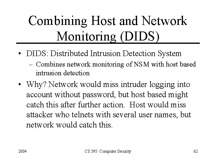 Combining Host and Network Monitoring (DIDS) • DIDS: Distributed Intrusion Detection System – Combines