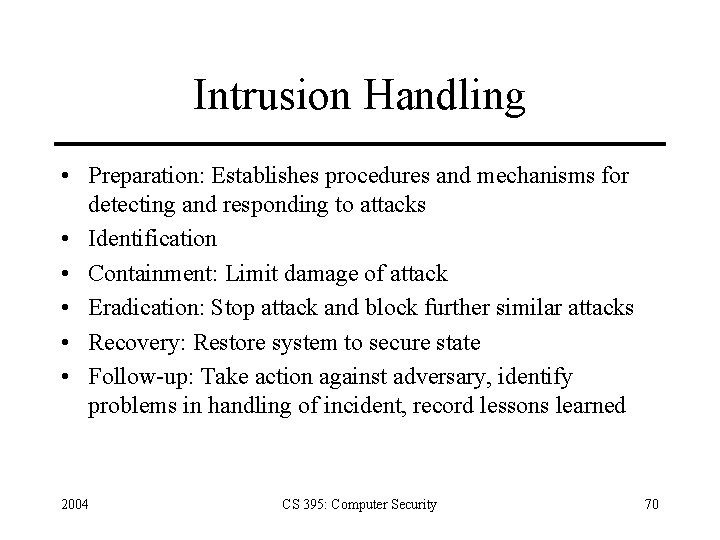 Intrusion Handling • Preparation: Establishes procedures and mechanisms for detecting and responding to attacks