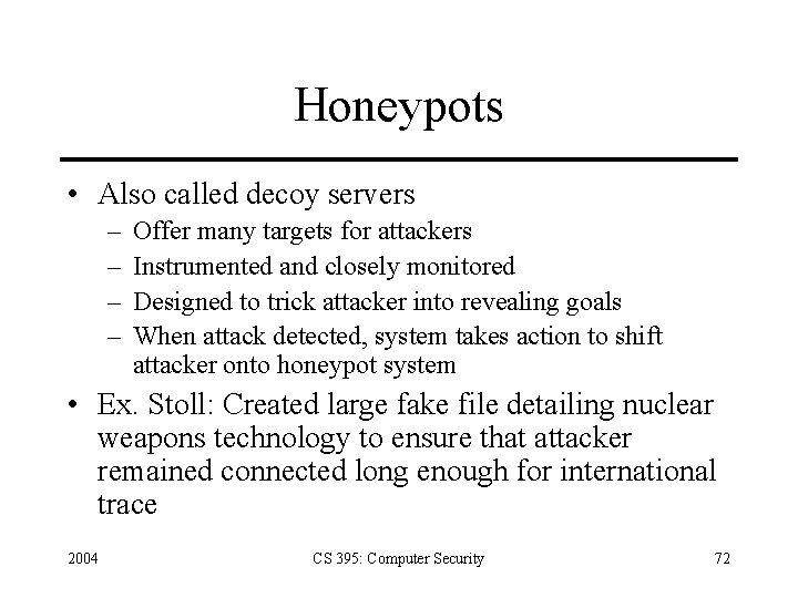 Honeypots • Also called decoy servers – – Offer many targets for attackers Instrumented