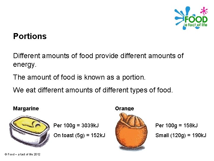Portions Different amounts of food provide different amounts of energy. The amount of food