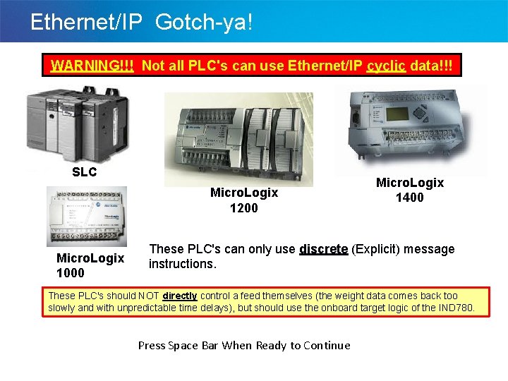 Ethernet/IP Gotch-ya! WARNING!!! Not all PLC's can use Ethernet/IP cyclic data!!! SLC Micro. Logix