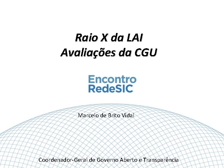 Raio X da LAI Avaliações da CGU Marcelo de Brito Vidal Coordenador-Geral de Governo