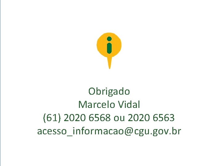 Obrigado Marcelo Vidal (61) 2020 6568 ou 2020 6563 acesso_informacao@cgu. gov. br 