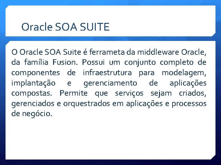 Oracle SOA SUITE O Oracle SOA Suite é ferrameta da middleware Oracle, da família