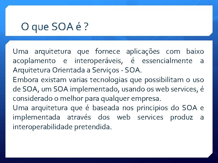 O que SOA é ? Uma arquitetura que fornece aplicações com baixo acoplamento e