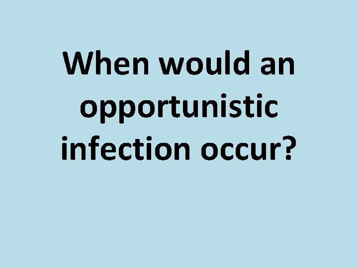 When would an opportunistic infection occur? 
