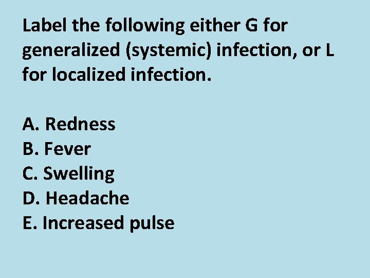 Label the following either G for generalized (systemic) infection, or L for localized infection.