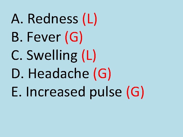 A. Redness (L) B. Fever (G) C. Swelling (L) D. Headache (G) E. Increased