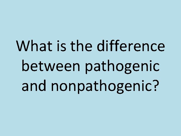 What is the difference between pathogenic and nonpathogenic? 