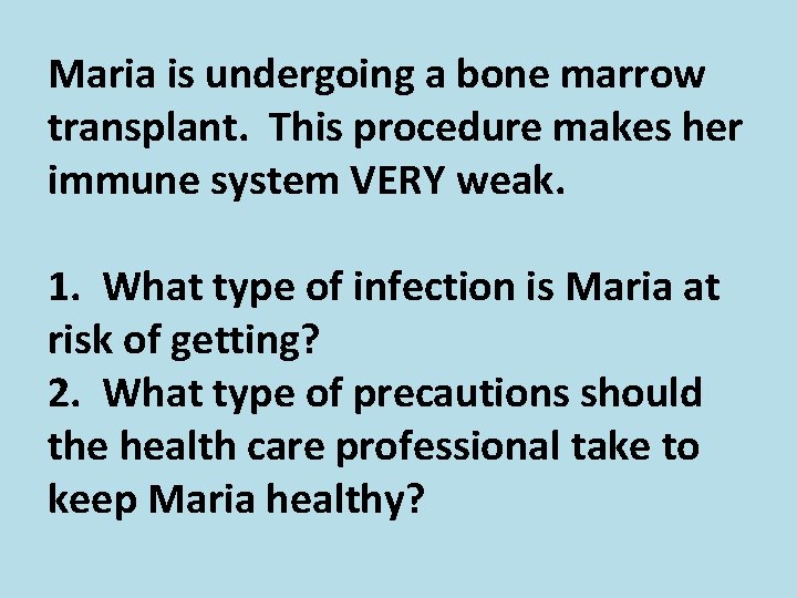 Maria is undergoing a bone marrow transplant. This procedure makes her immune system VERY
