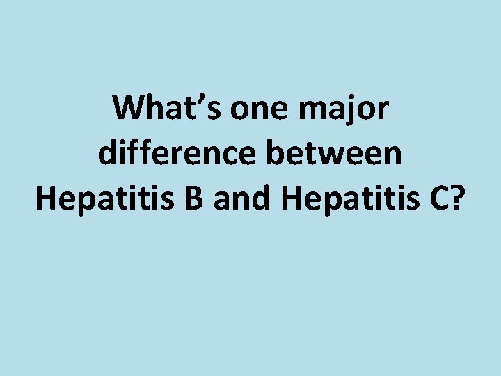 What’s one major difference between Hepatitis B and Hepatitis C? 