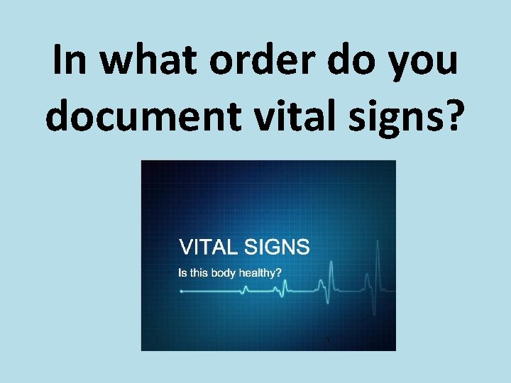 In what order do you document vital signs? 