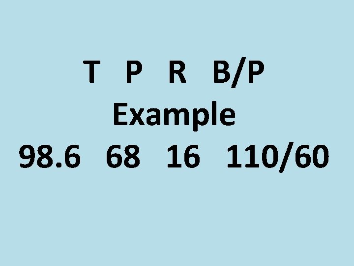 T P R B/P Example 98. 6 68 16 110/60 
