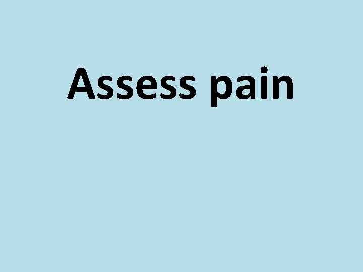 Assess pain 