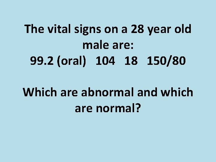 The vital signs on a 28 year old male are: 99. 2 (oral) 104