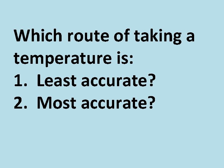 Which route of taking a temperature is: 1. Least accurate? 2. Most accurate? 