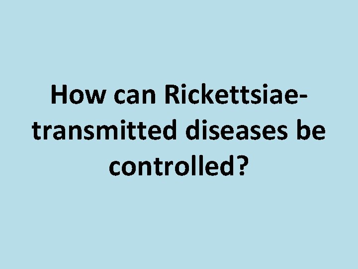 How can Rickettsiaetransmitted diseases be controlled? 