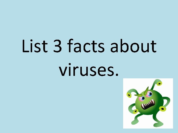 List 3 facts about viruses. 