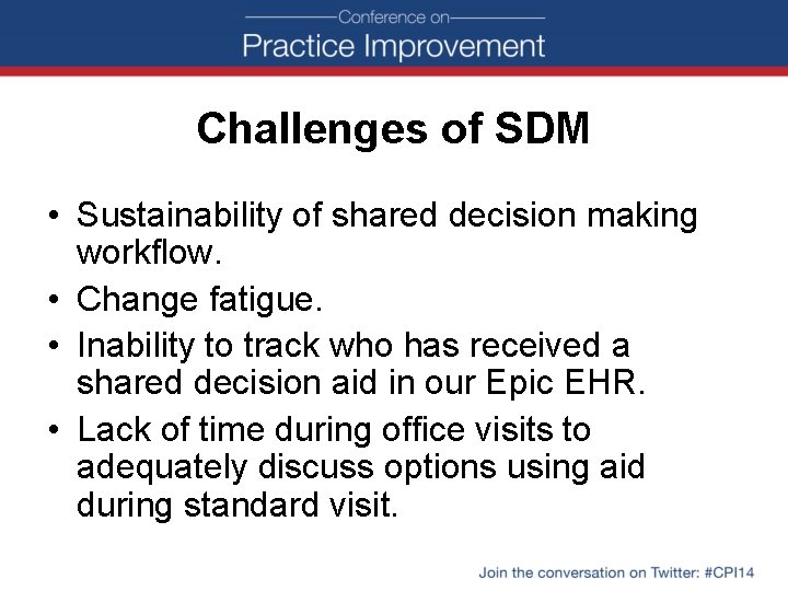 Challenges of SDM • Sustainability of shared decision making workflow. • Change fatigue. •