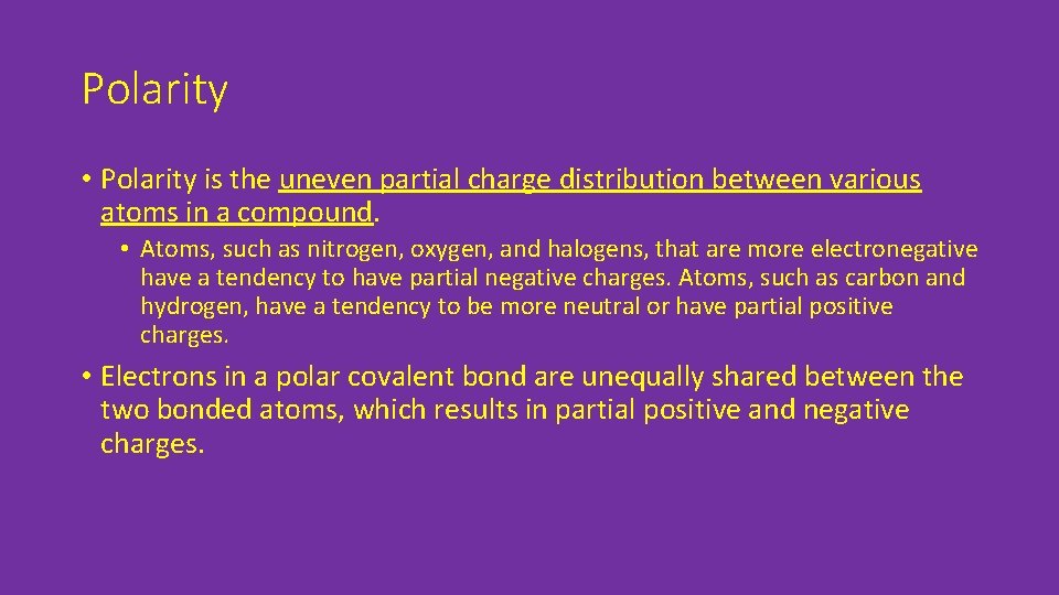 Polarity • Polarity is the uneven partial charge distribution between various atoms in a