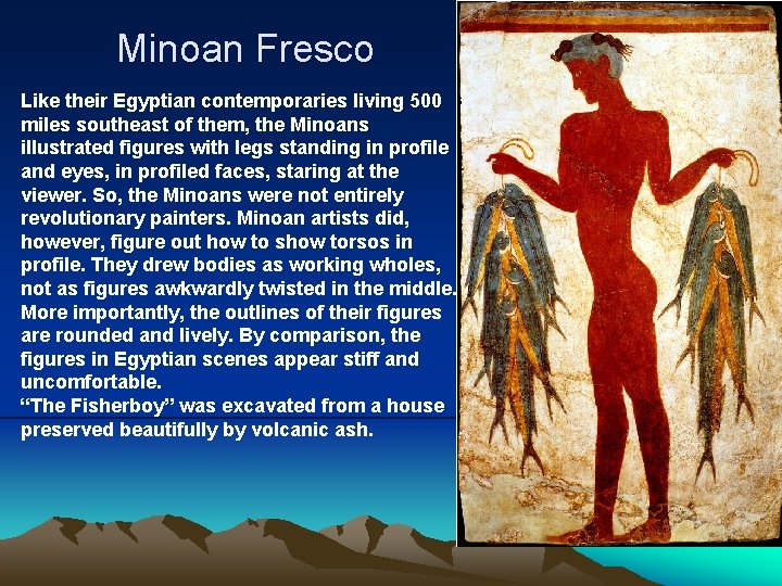 Minoan Fresco Like their Egyptian contemporaries living 500 miles southeast of them, the Minoans