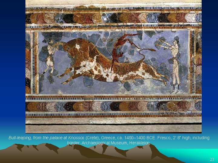 Bull-leaping, from the palace at Knossos (Crete), Greece, ca. 1450– 1400 BCE. Fresco, 2’