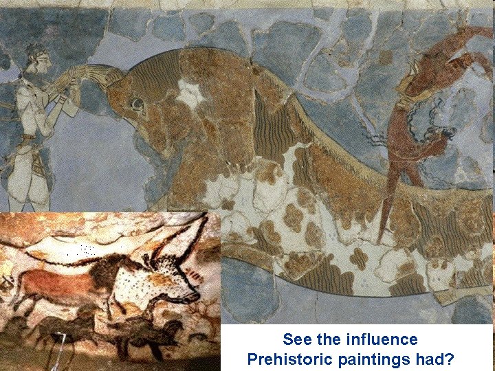 See the influence Prehistoric paintings had? 