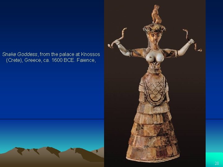 Snake Goddess, from the palace at Knossos (Crete), Greece, ca. 1600 BCE. Faience, 28