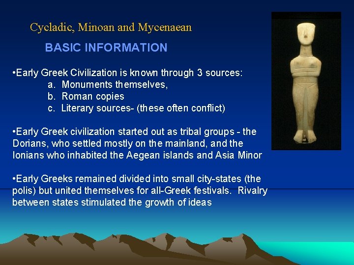 Cycladic, Minoan and Mycenaean BASIC INFORMATION • Early Greek Civilization is known through 3