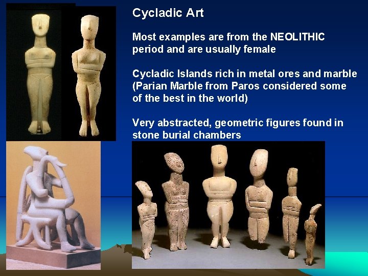 Cycladic Art Most examples are from the NEOLITHIC period and are usually female Cycladic