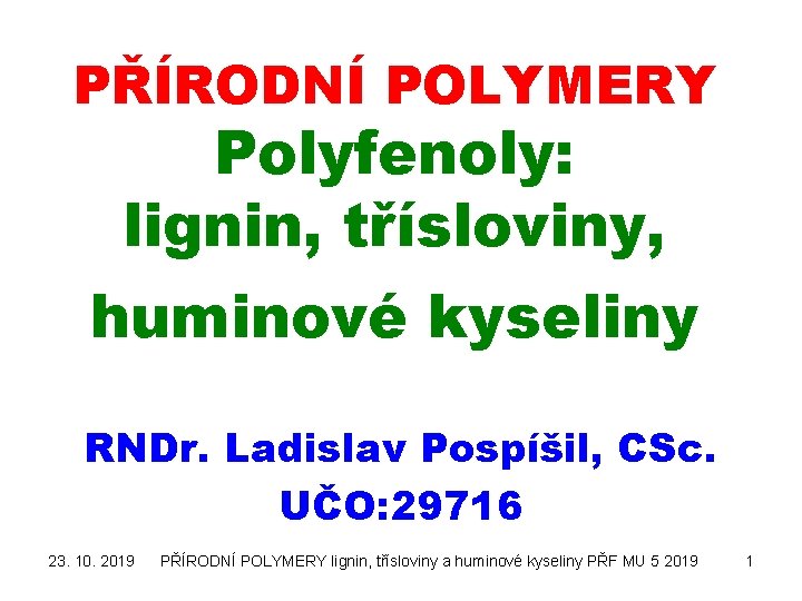 PŘÍRODNÍ POLYMERY Polyfenoly: lignin, třísloviny, huminové kyseliny RNDr. Ladislav Pospíšil, CSc. UČO: 29716 23.