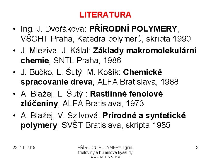 LITERATURA • Ing. J. Dvořáková: PŘÍRODNÍ POLYMERY, VŠCHT Praha, Katedra polymerů, skripta 1990 •