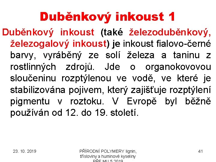 Duběnkový inkoust 1 Duběnkový inkoust (také železoduběnkový, železogalový inkoust) je inkoust fialovo-černé barvy, vyráběný