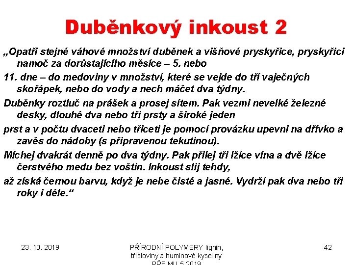 Duběnkový inkoust 2 „Opatři stejné váhové množství duběnek a višňové pryskyřice, pryskyřici namoč za