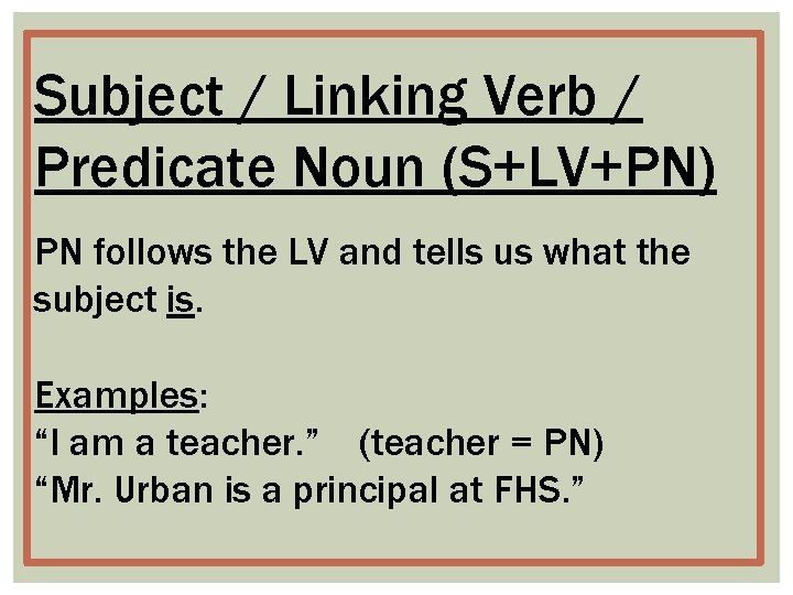 Subject / Linking Verb / Predicate Noun (S+LV+PN) PN follows the LV and tells
