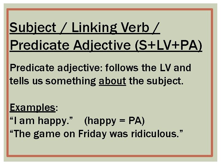 Subject / Linking Verb / Predicate Adjective (S+LV+PA) Predicate adjective: follows the LV and