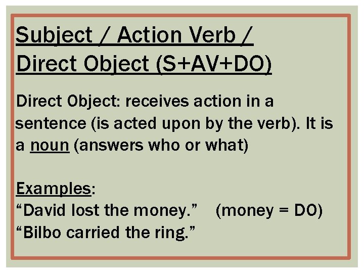 Subject / Action Verb / Direct Object (S+AV+DO) Direct Object: receives action in a