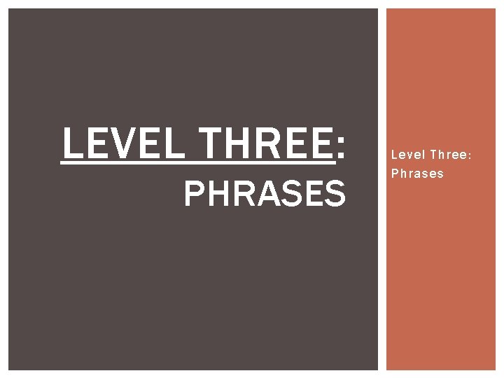 LEVEL THREE: PHRASES Level Three: Phrases 