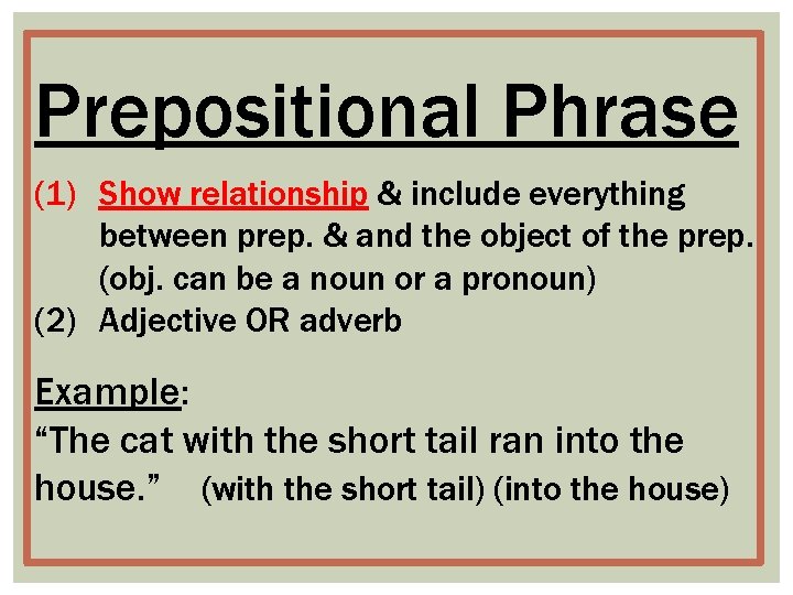 Prepositional Phrase (1) Show relationship & include everything between prep. & and the object