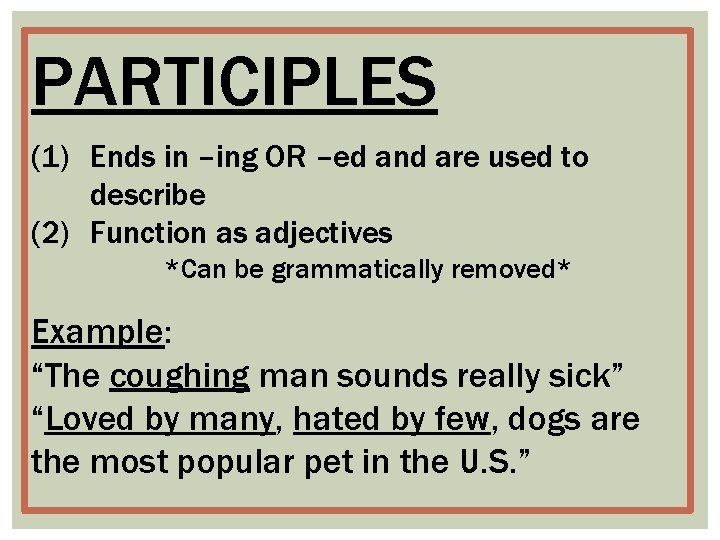 PARTICIPLES (1) Ends in –ing OR –ed and are used to describe (2) Function