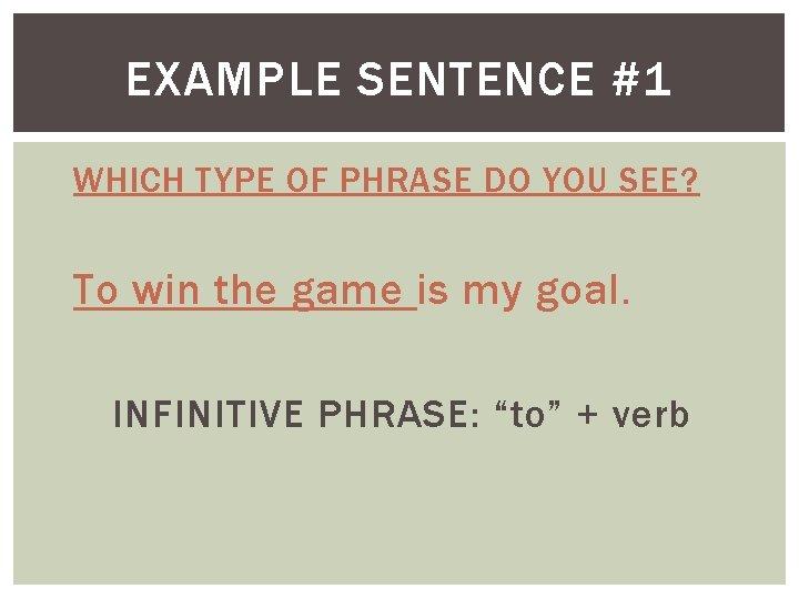 EXAMPLE SENTENCE #1 WHICH TYPE OF PHRASE DO YOU SEE? To win the game