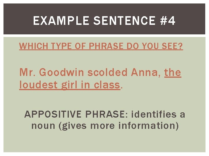 EXAMPLE SENTENCE #4 WHICH TYPE OF PHRASE DO YOU SEE? Mr. Goodwin scolded Anna,