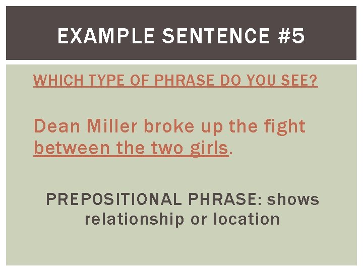 EXAMPLE SENTENCE #5 WHICH TYPE OF PHRASE DO YOU SEE? Dean Miller broke up