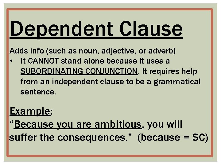 Dependent Clause Adds info (such as noun, adjective, or adverb) • It CANNOT stand