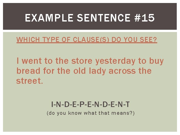 EXAMPLE SENTENCE #15 WHICH TYPE OF CLAUSE(S) DO YOU SEE? I went to the