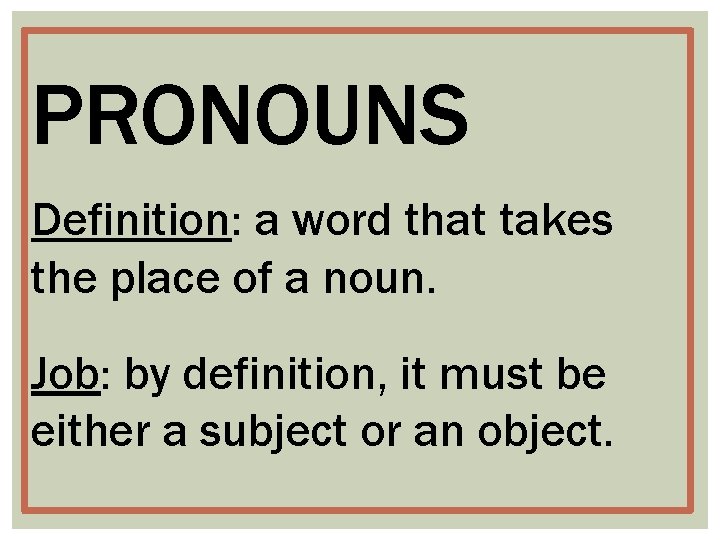 PRONOUNS Definition: a word that takes the place of a noun. Job: by definition,