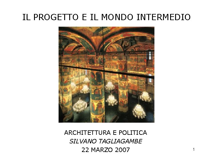 IL PROGETTO E IL MONDO INTERMEDIO ARCHITETTURA E POLITICA SILVANO TAGLIAGAMBE 22 MARZO 2007