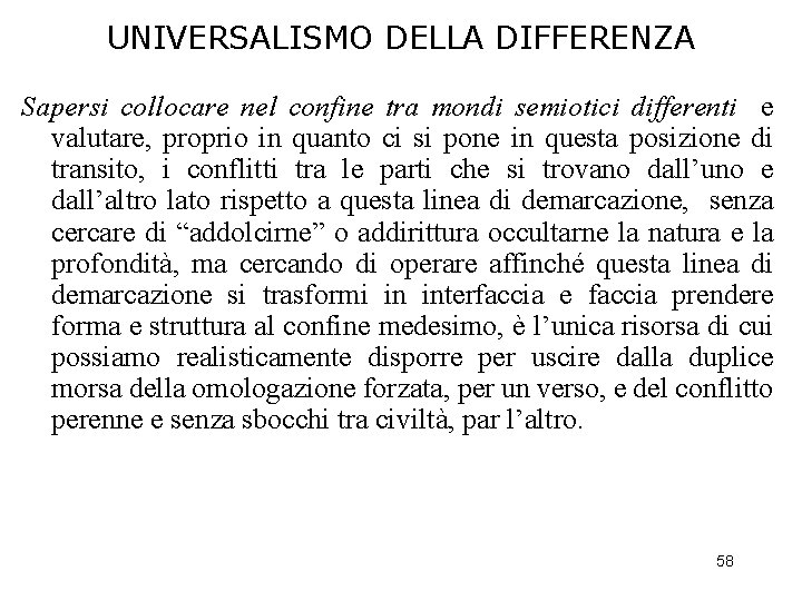 UNIVERSALISMO DELLA DIFFERENZA Sapersi collocare nel confine tra mondi semiotici differenti e valutare, proprio