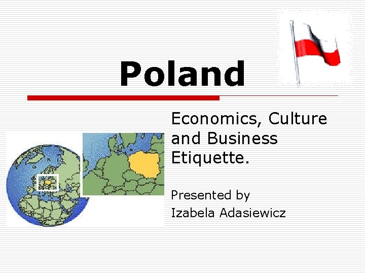 Poland Economics, Culture and Business Etiquette. Presented by Izabela Adasiewicz 