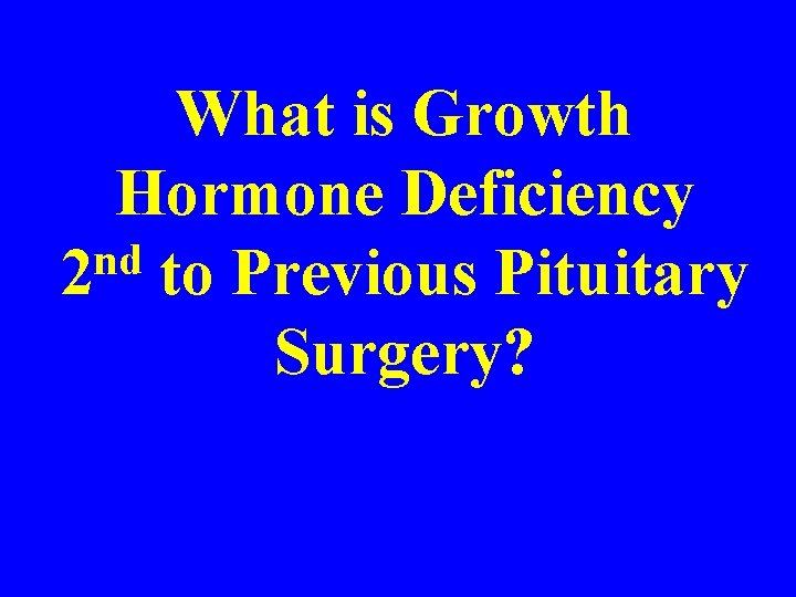 What is Growth Hormone Deficiency nd 2 to Previous Pituitary Surgery? 